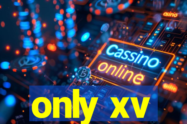 only xv
